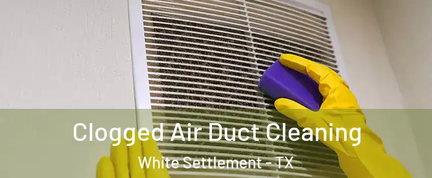  Clogged Air Duct Cleaning White Settlement - TX