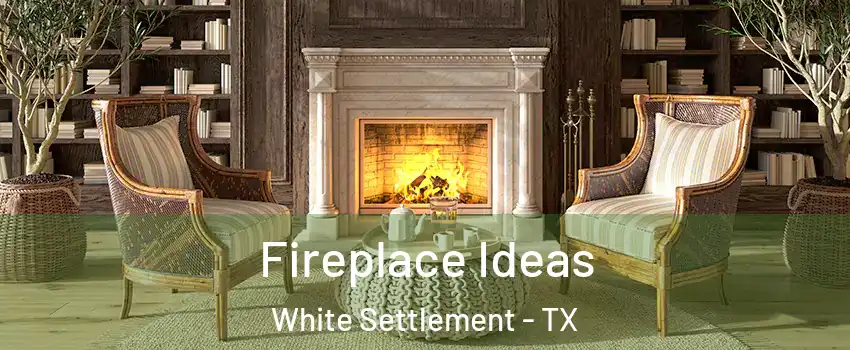  Fireplace Ideas White Settlement - TX