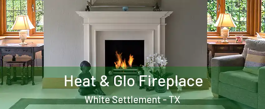  Heat & Glo Fireplace White Settlement - TX
