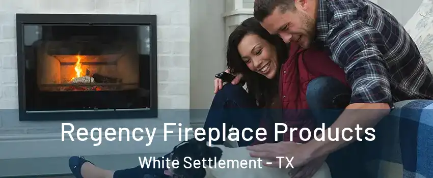  Regency Fireplace Products White Settlement - TX